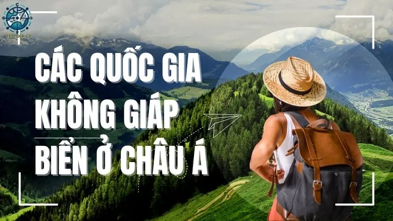 Tìm hiểu về các quốc gia không giáp biển ở Châu Á 