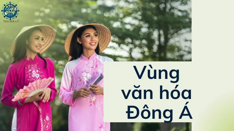 Khám phá vùng văn hóa Đông Á - Nét đẹp lịch sử và hiện đại