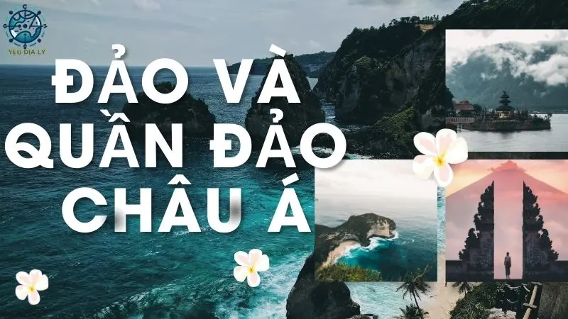 Khám phá vẻ đẹp hùng vĩ của đảo và quần đảo Châu Á