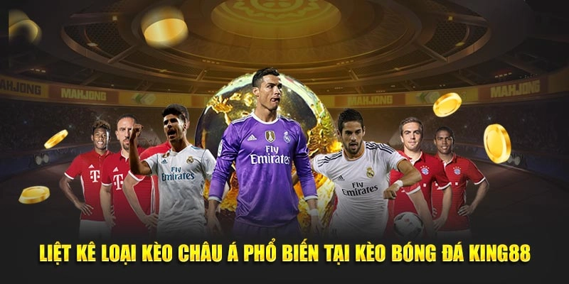 Liệt kê loại kèo châu Á phổ biến tại kèo bóng đá King88