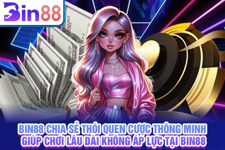 Bin88 chia sẻ thói quen cược thông minh giúp chơi lâu dài không áp lực tại Bin88