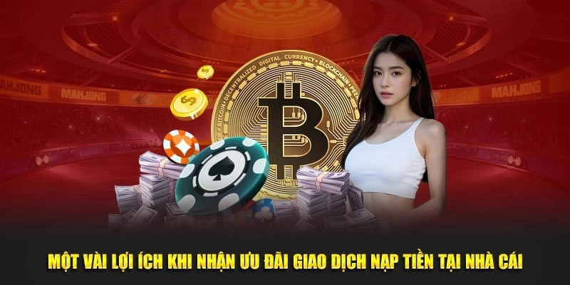 Một vài lợi ích khi nhận ưu đãi giao dịch nạp tiền tại nhà cái