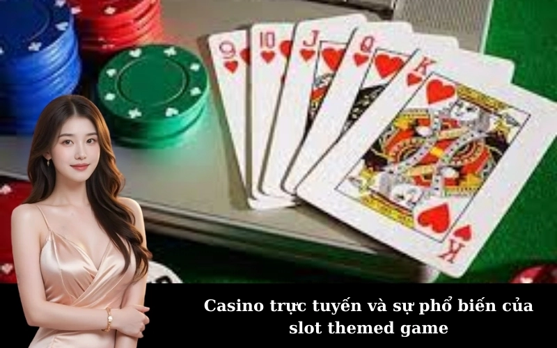 Casino trực tuyến và sự phổ biến của slot themed game