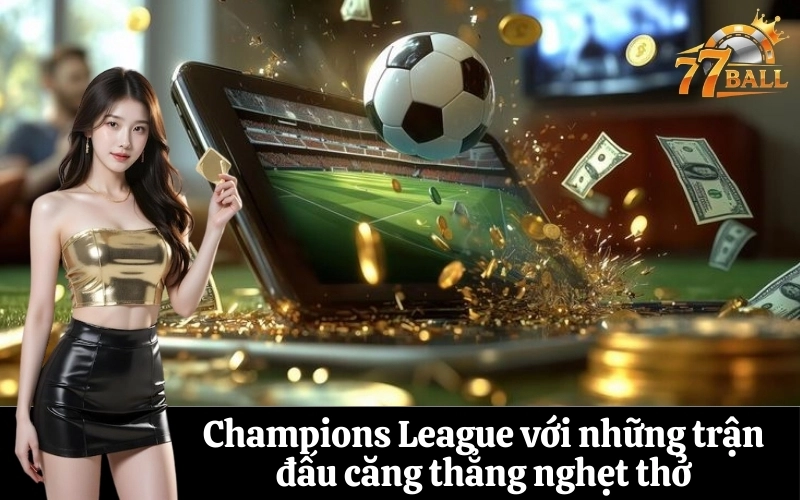 Champions League với những trận đấu căng thẳng nghẹt thở