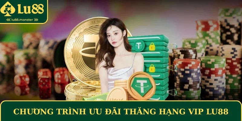 Chương trình ưu đãi thăng hạng thành viên VIP tại Lu88