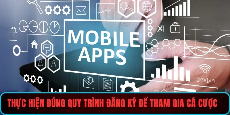 Thực hiện đúng quy trình đăng ký để tham gia cá cược
