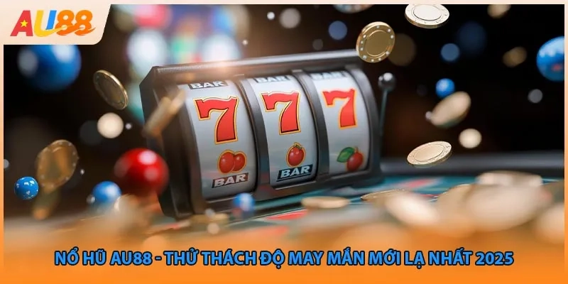 Bí quyết Nổ hũ AU88 thắng lớn – chọn đúng game, trúng ngay jackpot