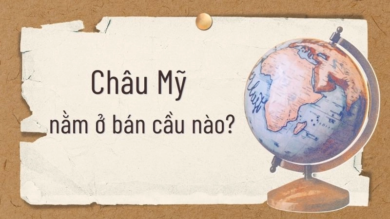 Vị trí chính xác của châu Mỹ trên bản đồ thế giới 