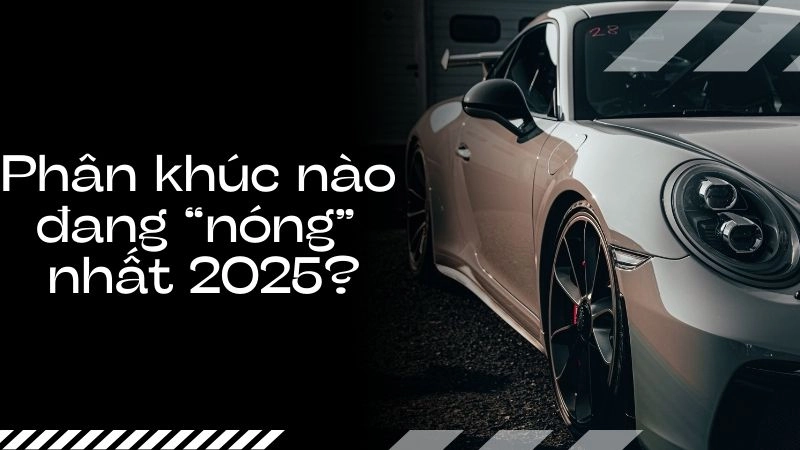 Phân khúc nào đang “nóng” nhất 2025?