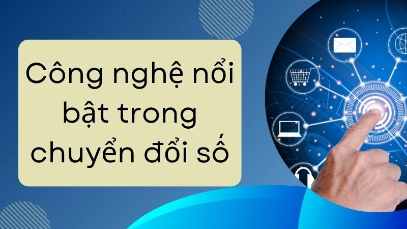 Công nghệ nổi bật trong chuyển đổi số