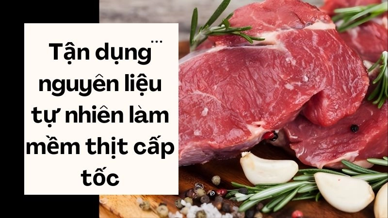 Tận dụng nguyên liệu tự nhiên làm mềm thịt cấp tốc