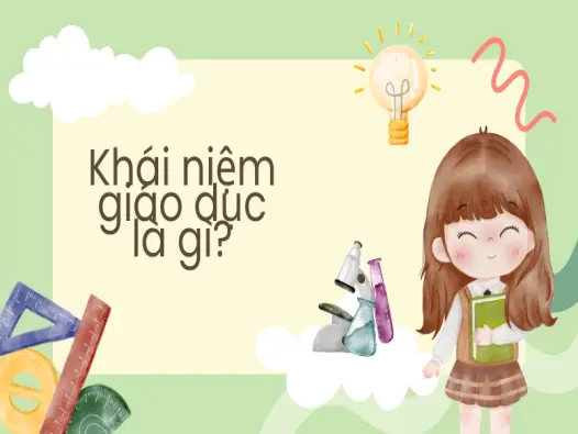 Giáo dục hiện đại- Tổng quan và những giá trị cốt lõi cần biết
