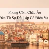 Kiến trúc Châu Âu Cổ điển: Vẻ đẹp vượt thời gian và những công trình tiêu biểu