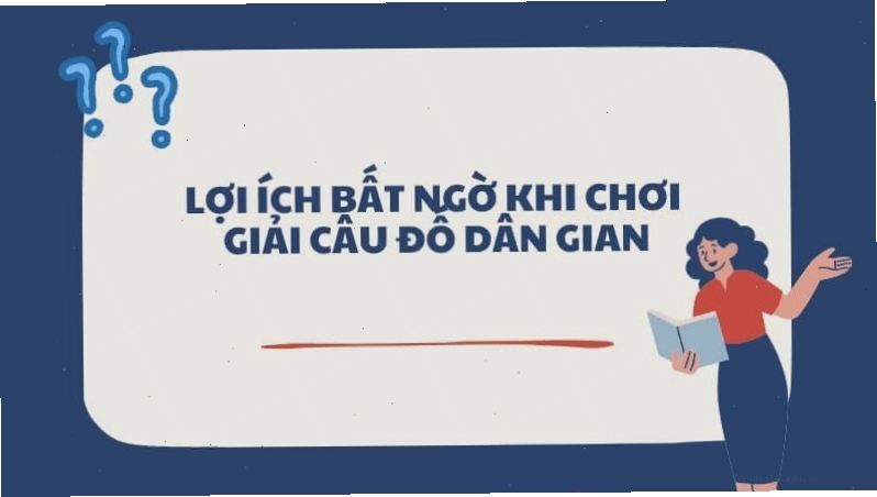 Lợi ích bất ngờ khi chơi giải câu đố dân gian