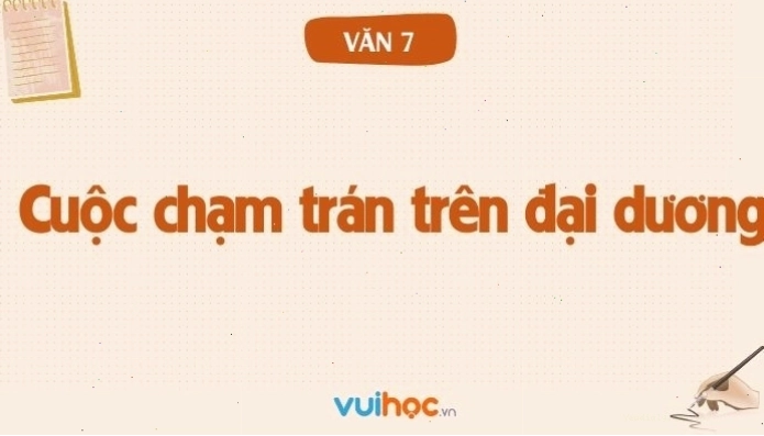 Soạn bài Cuộc chạm trán trên đại dương SGK Ngữ Văn lớp 7 tập 2