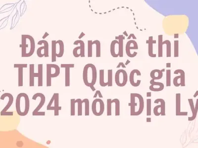 Đáp án đề thi THPT môn Địa Lý 2024 - Tất cả các mã đề