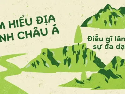 Tìm hiểu địa hình Châu Á -  Điều gì làm nên sự đa dạng?