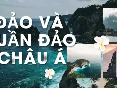 Khám phá vẻ đẹp hùng vĩ của đảo và quần đảo Châu Á