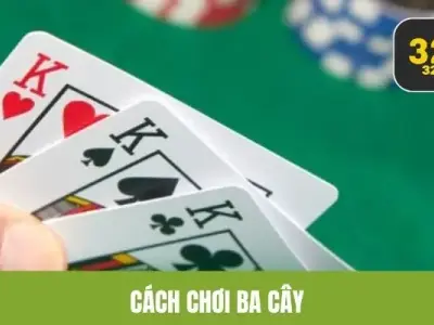 Cách chơi ba cây 32win: Bí kíp chinh phục trò chơi điểm số nhanh gọn