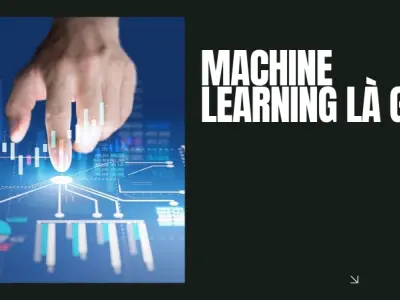 Khám phá Machine Learning và các ứng dụng thực tiễn hiệu quả