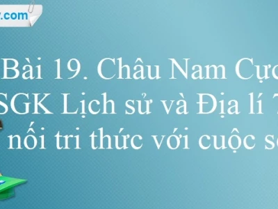 Bài 19 Châu Nam Cực: Khám phá lục địa băng giá và những điều kỳ diệu