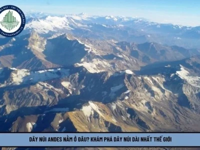 Dãy núi nào dài nhất thế giới? Khám phá dãy Andes hùng vĩ