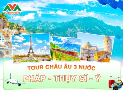 Khám Phá Tour Châu Âu 3 Nước Pháp - Thụy Sĩ - Ý: Hành Trình Đáng Nhớ