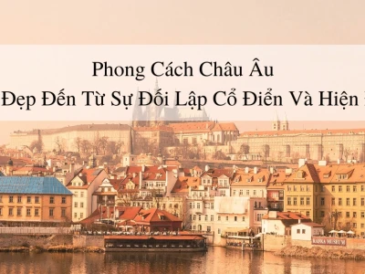 Kiến trúc Châu Âu Cổ điển: Vẻ đẹp vượt thời gian và những công trình tiêu biểu