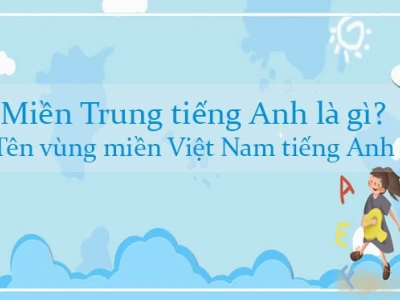 Miền Trung Việt Nam Tiếng Anh Là Gì? Giải Đáp Chi Tiết