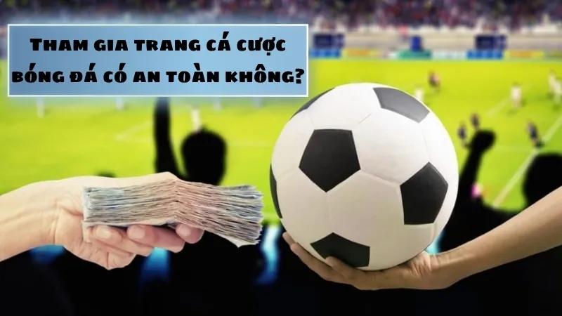 Tham gia trang cá cược bóng đá có an toàn không?