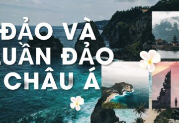 Khám phá vẻ đẹp hùng vĩ của đảo và quần đảo Châu Á