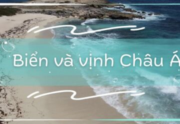 Biển và vịnh Châu Á – Những kỳ quan không thể bỏ qua